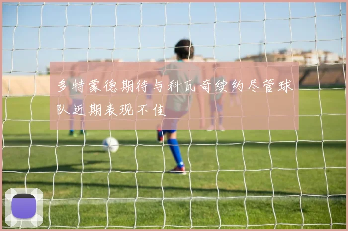 多特蒙德期待与科瓦奇续约尽管球队近期表现不佳
