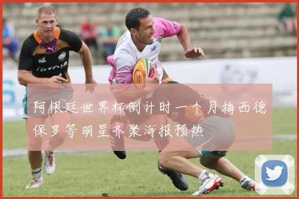 阿根廷世界杯倒计时一个月梅西德保罗等明星齐聚海报预热